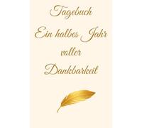 Tagebuch - Ein halbes Jahr voller Dankbarkeit: Mehr Achtsamkeit und Freude im Alltag | Dankbarkeit und Selbstreflexion | mit inspirierenden Zitaten | ... | Dankbarkeit üben | Glücksmomente festhalten