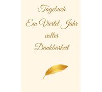 Tagebuch - Ein Viertel Jahr voller Dankbarkeit: Mehr Achtsamkeit und Freude im Alltag | Dankbarkeit und Selbstreflexion | mit inspirierenden Zitaten | für dich oder als Geschenk | Dankbarkeit üben | Glücksmomente festhalten