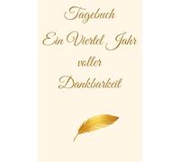 Tagebuch - Ein Viertel Jahr voller Dankbarkeit: Mehr Achtsamkeit und Freude im Alltag | Dankbarkeit und Selbstreflexion | mit inspirierenden Zitaten | für dich oder als Geschenk | Dankbarkeit üben | Glücksmomente festhalten