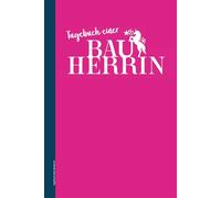 Tagebuch einer Bauherrin: Praktisches Zubehör für Planung und Renovierung ein tolles Haus Baualbum als Bautagebuch mit Checklisten für den Bau mit undatiertem Kalender für über 30 Wochen