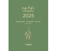 Tagesplaner Kalender Journal, 1 Tag 1 Seite, My Life Navigator.: Der perfekte Planer 2025 in A4 - Ihr täglicher Organizer und Lebensplaner für Struktur, Ziele und Persönliche Entwicklung.