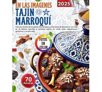 Tagine marroquí en las imagenes: Libro de recetas de los platos más famosos y auténticos de Marruecos, con más de 70 delicias sencillas y variadas: ... aves, vegetarianos, agridulces, y mucho más.