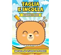 Taglia e Incolla Bambini 3 Anni: Impara ad Usare le Forbici con Attività Creative per Sviluppare la Manualità e la Coordinazione nei Bambini
