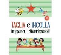 Taglia e Incolla: impara...divertendoti! Libro di attività dai 3 ai 6 anni: Tagliare ed incollare è un'attività divertente e creativa per i bambini ... la creatività e la concentrazione.