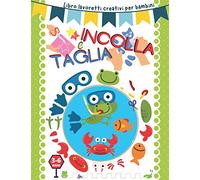 Taglia e incolla: Libro lavoretti creativi per bambini 3-6 anni.