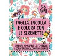 TAGLIA, INCOLLA E COLORA CON LE SIRENETTE: Libro di attività creative prescolari per bambine dai 3 ai 6 anni per imparare ad usare le forbici e a scrivere.
