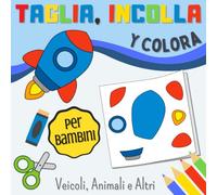 Taglia, Incolla e Colora Per Bambini: Libro Di Attività Per Principianti | Imparare a Tagliare, Incollare e Colorare Per Più Piccoli a Partire Da 3 ... | Impara a Usare Le Forbici Per Prescolare.