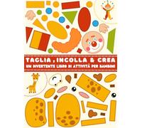 Taglia, Incolla e Crea - Un Divertente Libro di Attività per Bambini 7-10 Anni: 40 Divertenti e Colorate Attività da Ritagliare e Incollare per Bambini, Con Animali, Cibi, Veicoli, Fate e tanto altro!