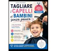 Tagliare i capelli ai bambini senza paura: Guida pratica per parrucchieri e genitori per gestire ansia, pianto e opposizione - tecniche , strategie e approcci efficaci anche con bimbi sensibili