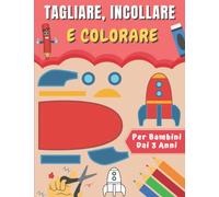 Tagliare, Incollare e Colorare Per Bambini Dai 3 Anni: Libro Di Attività Per prescolare | Imparare a Tagliare, Incollare e Colorare Per Più Piccoli | Impara A Usare Le Forbici Per Ragazze E Ragazzi.