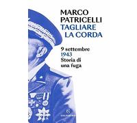 Tagliare la corda. 9 settembre 1943. Storia di una fuga