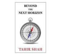 Tahir Shah Beyond the Next Horizon (Tascabile)