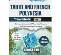 Tahiti and French Polynesia Travel Guide 2026: Coral gardens, coastal hikes, local tips, and unforgettable lagoon escapes