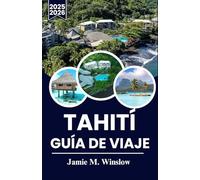 Tahití Guía De Viaje 2025-2026: Descubre el paraíso: la guía definitiva para explorar las islas, la cultura y las joyas ocultas de Tahití