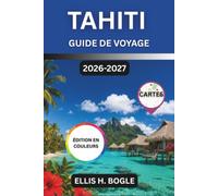 Tahiti Guide De Voyage 2026-2027: Bungalows sur pilotis, saison d'observation des baleines, festival Heiva et excursions d'île en île en Polynésie française