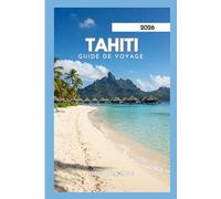 TAHITI GUIDE DE VOYAGE 2026: Explorez de belles plages et des îles à couper le souffle.