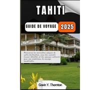 Tahiti Guide de voyage: Découvrez les merveilles uniques de cette destination, avec des conseils locaux détaillés et des aperçus culturels pour une expérience de voyage inoubliable.
