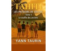 Tahiti - Les Passeurs de gestes: TOME 1 - Le Souffle des Anciens
