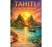 TAHITI : The Island That Holds the Sun