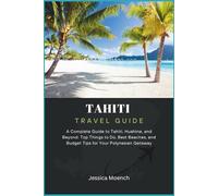 Tahiti Travel Guide 2025/2026: A Complete Guide to Tahiti, Huahine, and Beyond: Top Things to Do, Best Beaches, and Budget Tips for Your Polynesian Getaway