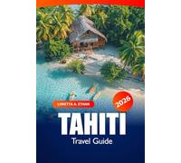 Tahiti Travel Guide 2026: Exploring French Polynesia Islands, Hidden Gems, Beaches, Top Destination, Culture and Adventures