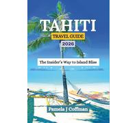 TAHITI TRAVEL GUIDE 2026: The Insider’s Way to Island Bliss