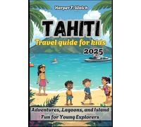 Tahiti Travel Guide for kids 2025: Adventures, Lagoons, and Island Fun for Young Explorers