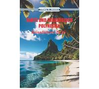 Tahiti und französisch-polynesien Reiseführer 2026: Erkundung der Inselkultur, Tattoo-Traditionen, Marktszenen, lokales Essen und Meeresrouten