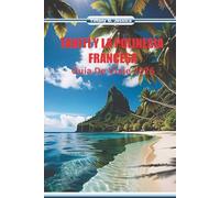 Tahití y la polinesia francesa Guía de viaje 2026: Explorando la cultura de la isla, las tradiciones del tatuaje, las escenas del mercado, la comida local y las rutas oceánicas