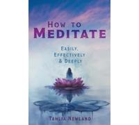 Tahlia Newland How to Meditate Easily, Effectively & Deeply (Tascabile)