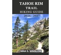 TAHOE RIM TRAIL HIKING GUIDE 2026 - 2027: Your Complete Guide to Hiking, Backpacking and Exploring Lake Tahoe’s Iconic Loop