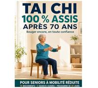 Tai Chi 100 % assis après 70 ans: Bouger encore, en toute confiance - La méthode illustrée pas à pas pour seniors à mobilité réduite