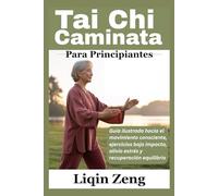 Tai Chi Caminata Para Principiantes: Guía ilustrada hacia el movimiento consciente, ejercicios bajo impacto, alivio estrés y recuperación equilibrio