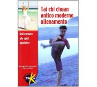 Tai Chi Chuan antico moderno. Allenamento dal benessere allo sport agonistico