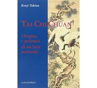 Tai Chi Chuan. Origine e potenza di un'arte marziale - Tokitsu Kenji