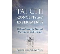 Tai Chi Concepts and Experiments: Hidden Strength, Natural Movement, and Timing