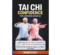 Tai Chi Confidence for Seniors Over 60: A Beginner-Friendly 21-Day System With 10-Minute Routines to Help Prevent Falls, Build Strength, and Move With Ease.