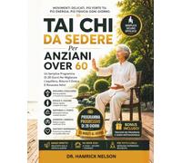Tai Chi Da Sedere Per Anziani Over 60: Un Semplice Programma Di 28 Giorni Per Migliorare L'equilibrio, Ridurre Il Dolore E Rimanere Attivi