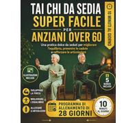 TAI CHI DA SEDIA SUPER FACILE PER ANZIANI OVER 60: Una pratica dolce da seduti per migliorare l’equilibrio, prevenire le cadute e rafforzare le articolazioni