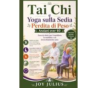 Tai Chi e Yoga sulla Sedia Perdita di Peso Anziani over 60: Esercizi dolci per l'equilibrio, la mobilità e un invecchiamento sano