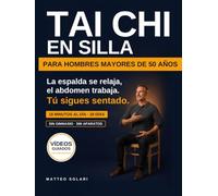 Tai Chi en Silla para Hombres Mayores de 50 Años: Programa de 28 días con ejercicios ilustrados y vídeos guiados: suelta la espalda y fortalece la barriga en 10 minutos al día, sin gimnasio