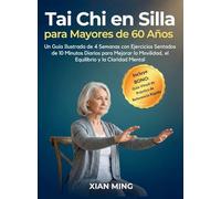 Tai Chi en Silla para Mayores de 60 Años: Un Guía Ilustrada de 4 Semanas con Ejercicios Sentados de 10 Minutos Diarios para Mejorar la Movilidad, el Equilibrio y la Claridad Mental: 1