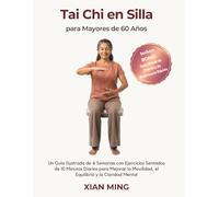Tai Chi en Silla para Mayores de 60 Años: Un Guía Ilustrada de 4 Semanas con Ejercicios Sentados de 10 Minutos Diarios para Mejorar la Movilidad, el Equilibrio y la Claridad Mental