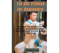 TAI CHI FITNESS FOR BEGINNERS: Discover the Path to Inner Balance and Physical Well-being through Gentle Tai Chi Exercises