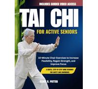 Tai Chi for Active Seniors: 10-Minute Chair Exercises to Increase Flexibility, Regain Strength, and Improve Focus