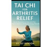 Tai Chi for Arthritis Relief: Gentle Movements to Ease Joint Pain, Improve Balance, and Restore Energy Naturally: 1