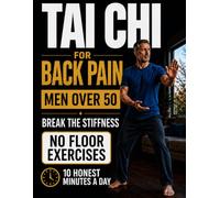 Tai Chi for Back Pain - 10 Honest Minutes a Day, No Floor Exercises: The No-Nonsense Standing Method for Men Over 50 to Break the Stiffness, Drop the Gut, and Trust Your Back Again