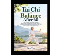 Tai Chi for Balance After 60: The 24-W t-Home Program Built on the Form Studied in Older Adults - Gentle Illustrated Movements to Steady Your Step, Prevent Falls, and Stay Independent