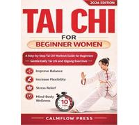 Tai Chi for Beginner Women: A Step-by-Step Tai Chi Workout Guide for Beginners - Gentle Daily Tai Chi and Qigong Exercises to Improve Balance, Flexibility, Stress Relief, and Mind-Body Wellness