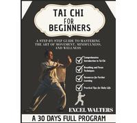 TAI CHI FOR BEGINNERS: A Step-by-Step Guide to Mastering the Art of Movement, Mindfulness, and Wellness